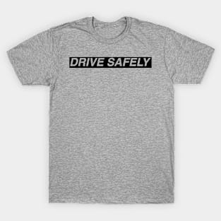 DRIVE SAFELY - black typography T-Shirt